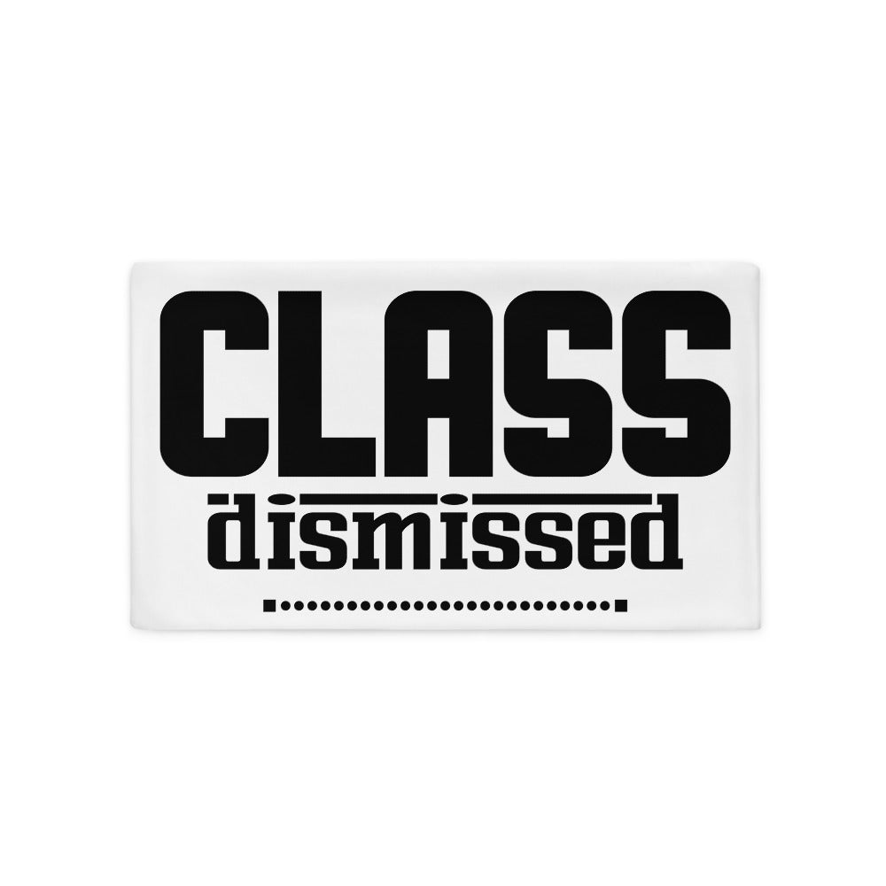 CLASS DISMISSED- Pillow Case