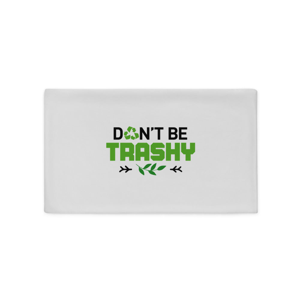 DON'T BE TRASHY - Pillow Case