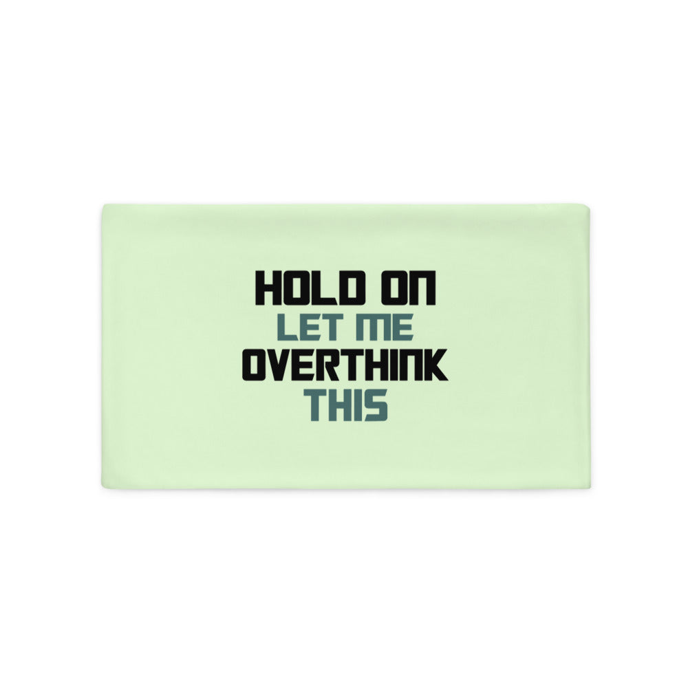 HOLD ON LET ME OVERTHINK THIS - Pillow Case