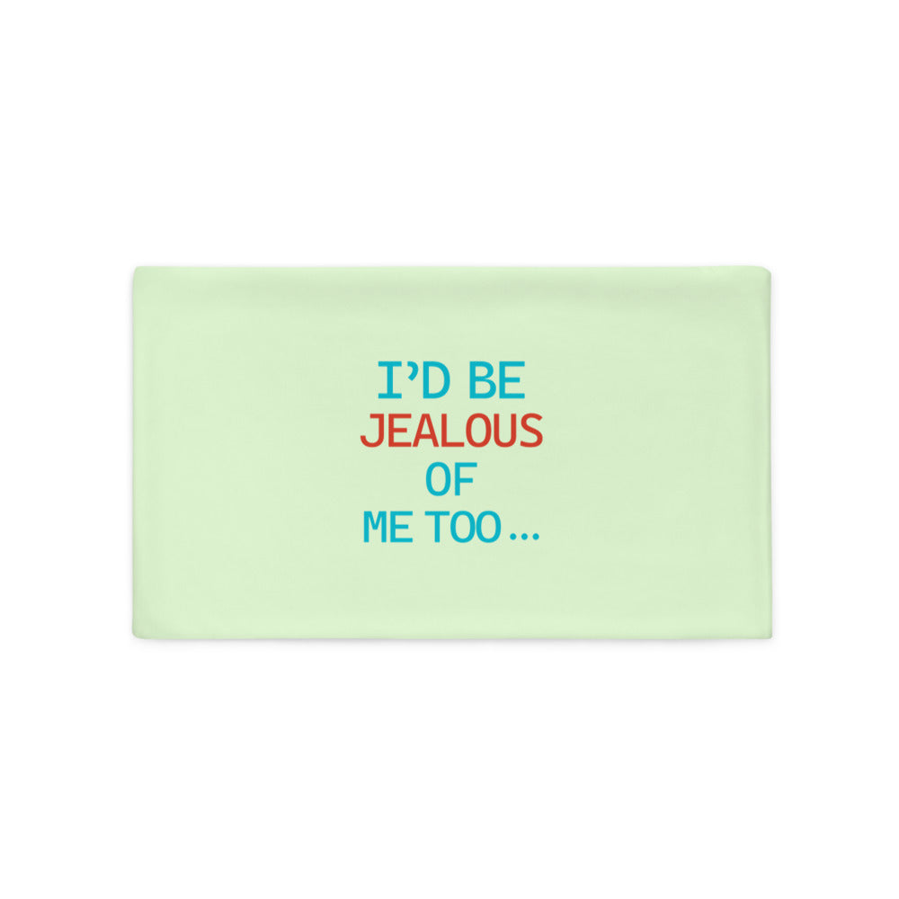 I'D BE JEALOUS OF ME TOO - Pillow Case