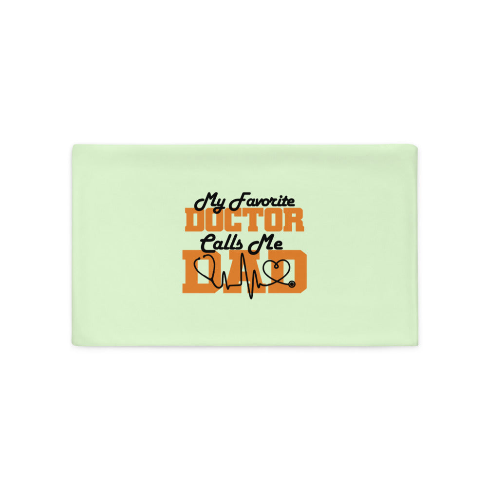 MY FAVORITE DOCTOR CALLS ME DAD - Pillow Case