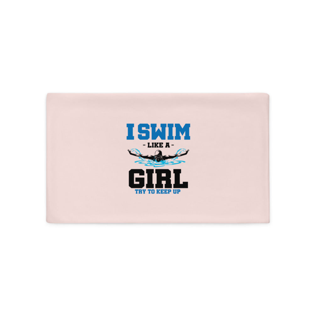 I SWIM LIKE A GIRL TRY TO KEEP UP - Pillow Case