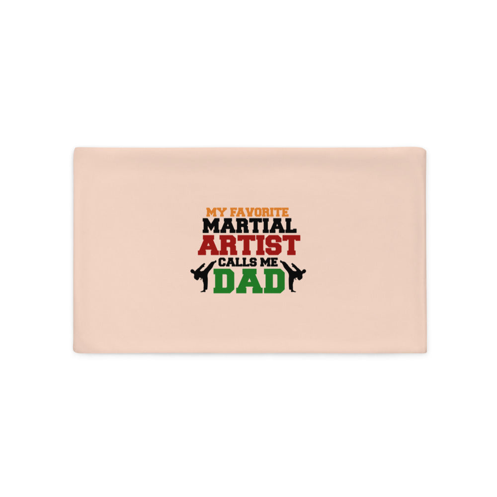 MY FAVORITE MARTIAL ARTIST CALLS ME DAD - Pillow Case