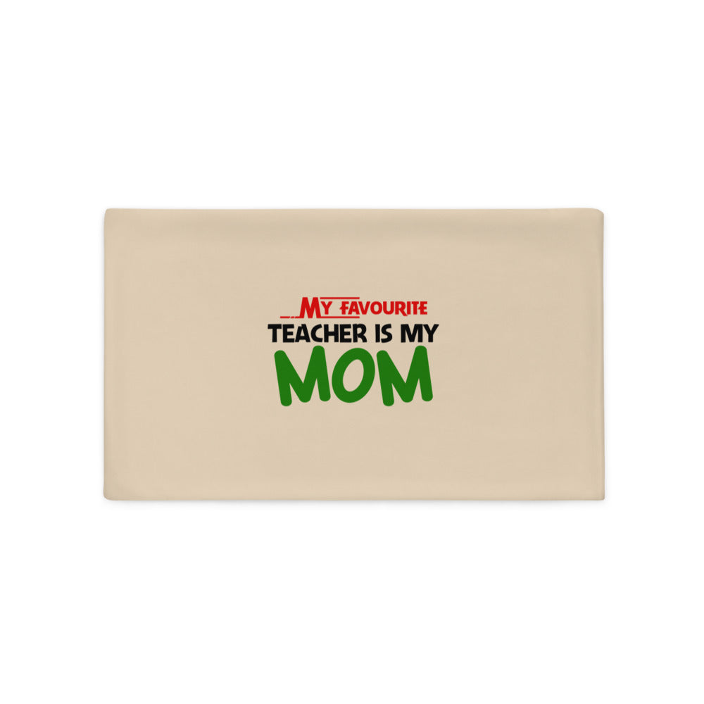 MY FAVOURITE TEACHER IS MOM - Pillow Case