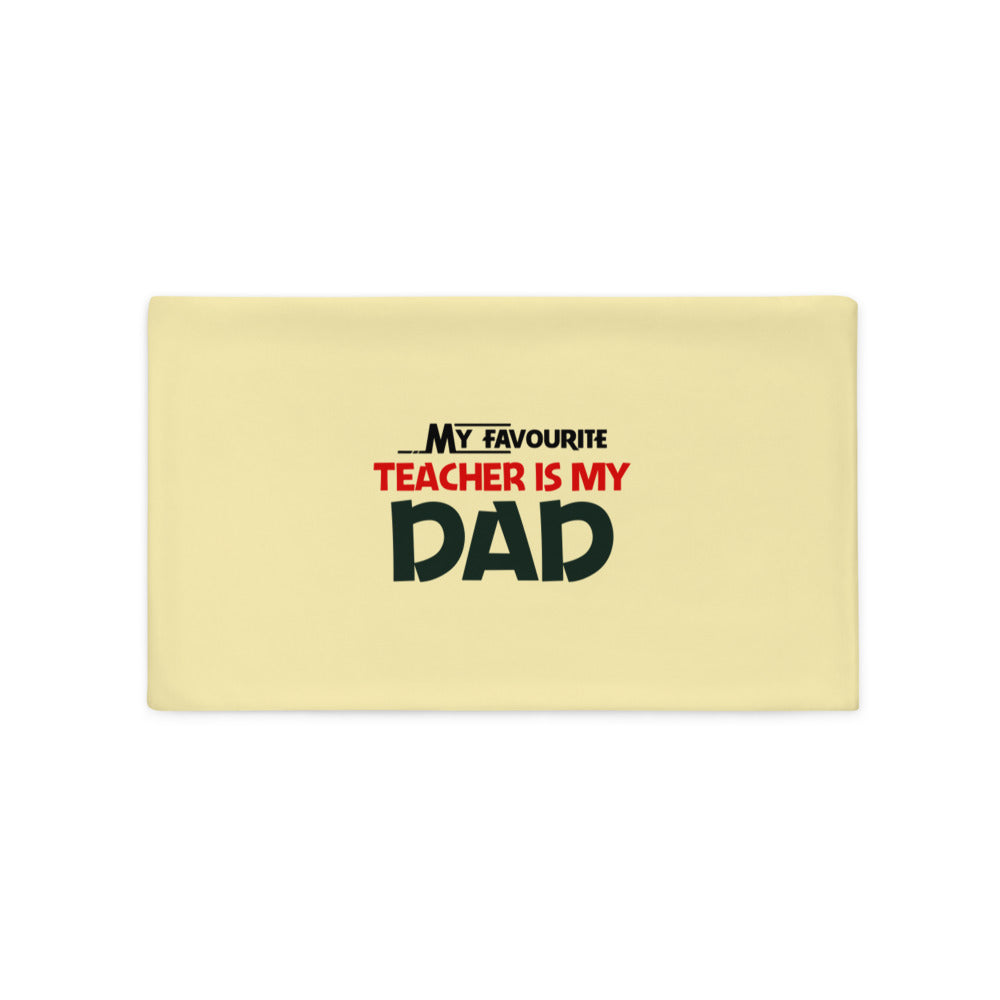 MY FAVOURITE TEACHER IS DAD - Pillow Case