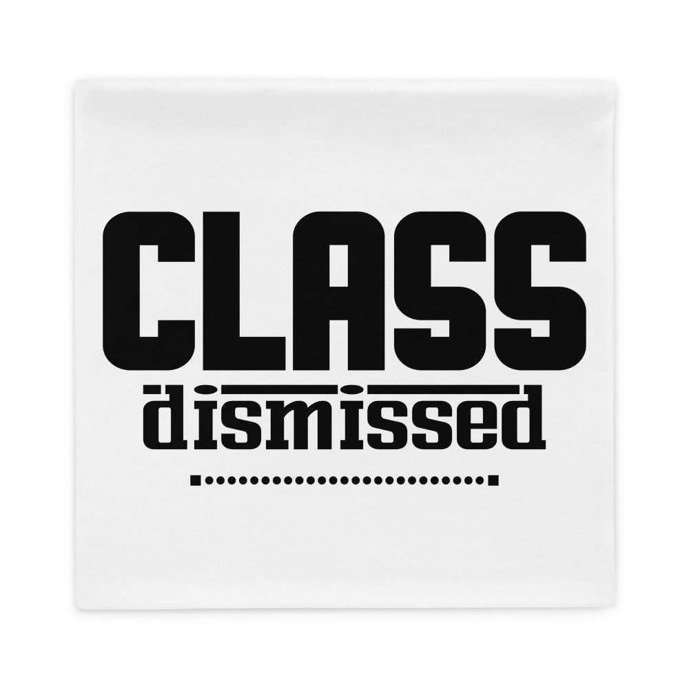 CLASS DISMISSED- Pillow Case