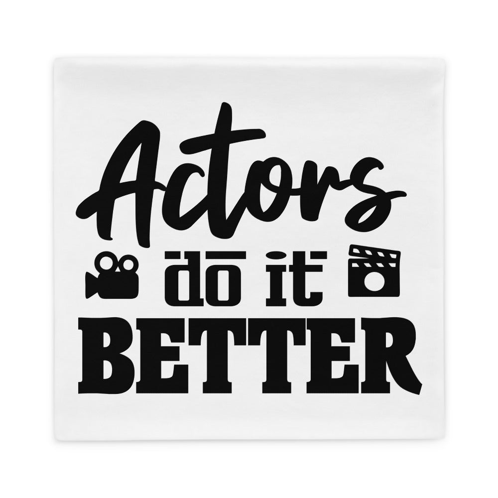 ACTORS DO IT BETTER - Pillow Case