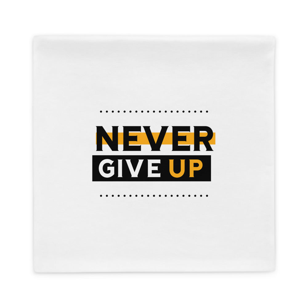 NEVER GIVE UP- Pillow Case