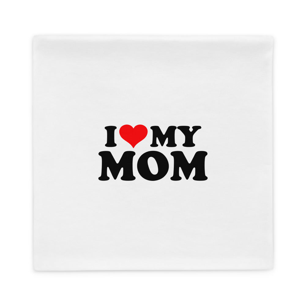 I love my mom- Pillow Case