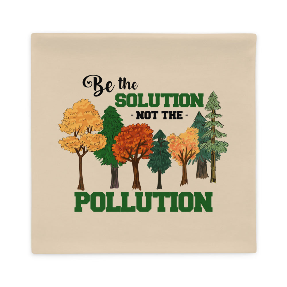 BE THE SOLUTION NOT THE POLLUTION - Pillow Case