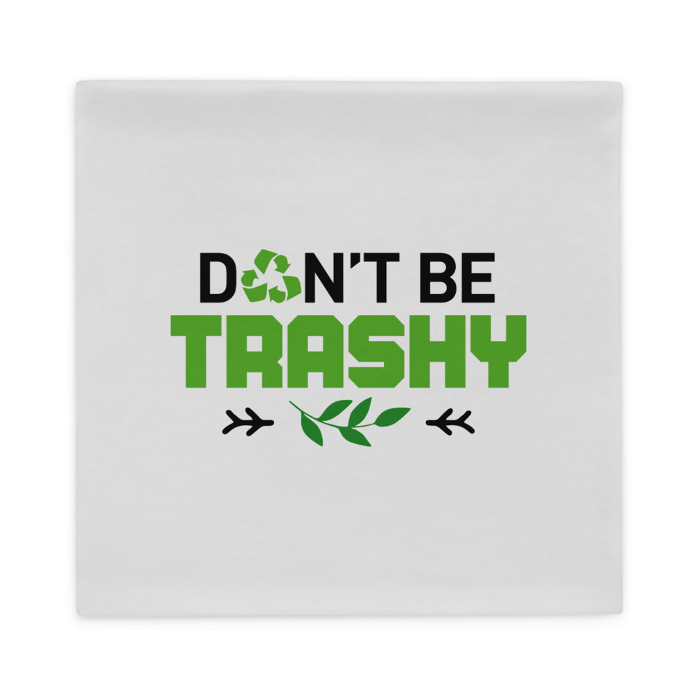 DON'T BE TRASHY - Pillow Case