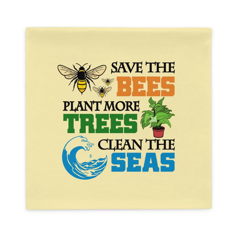 SAVE THE BEES PLANT MORE TREES CLEAN THE SEAS - Pillow Case