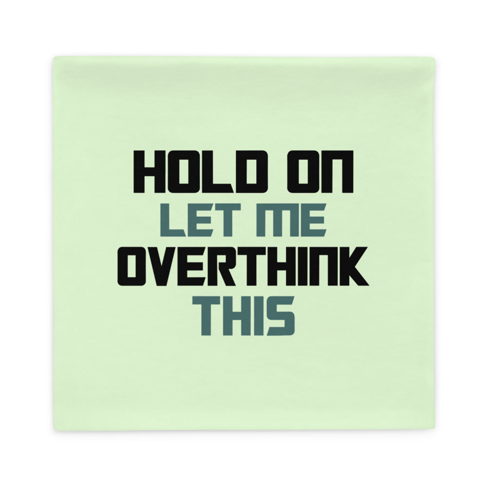 HOLD ON LET ME OVERTHINK THIS - Pillow Case