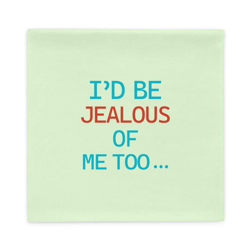 I'D BE JEALOUS OF ME TOO - Pillow Case