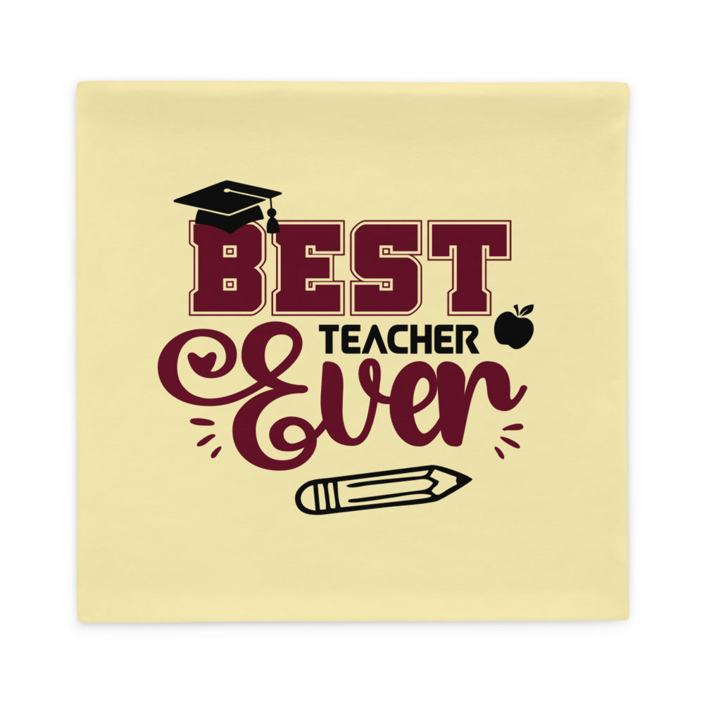 BEST TEACHER EVER - Pillow Case