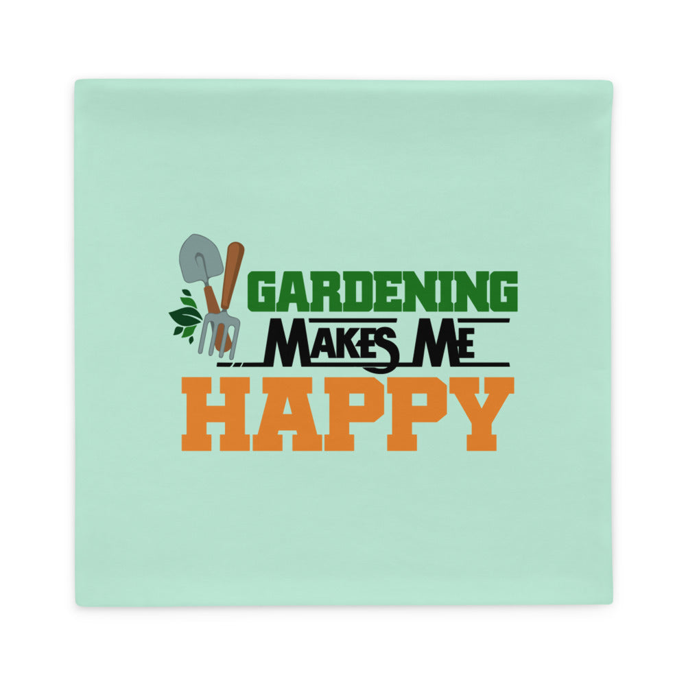 GARDENING MAKES ME HAPPY - Pillow Case