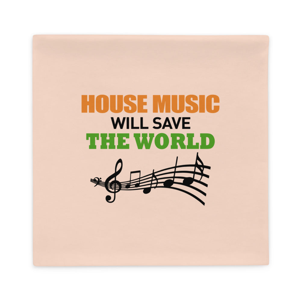 HOUSE MUSIC WILL SAVE THE WORLD - Pillow Case