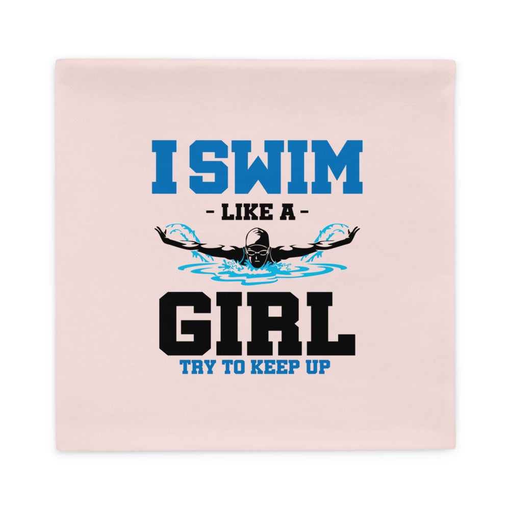 I SWIM LIKE A GIRL TRY TO KEEP UP - Pillow Case