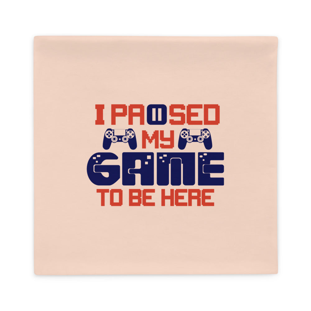 I PAUSED MY GAME TO BE HERE - Pillow Case