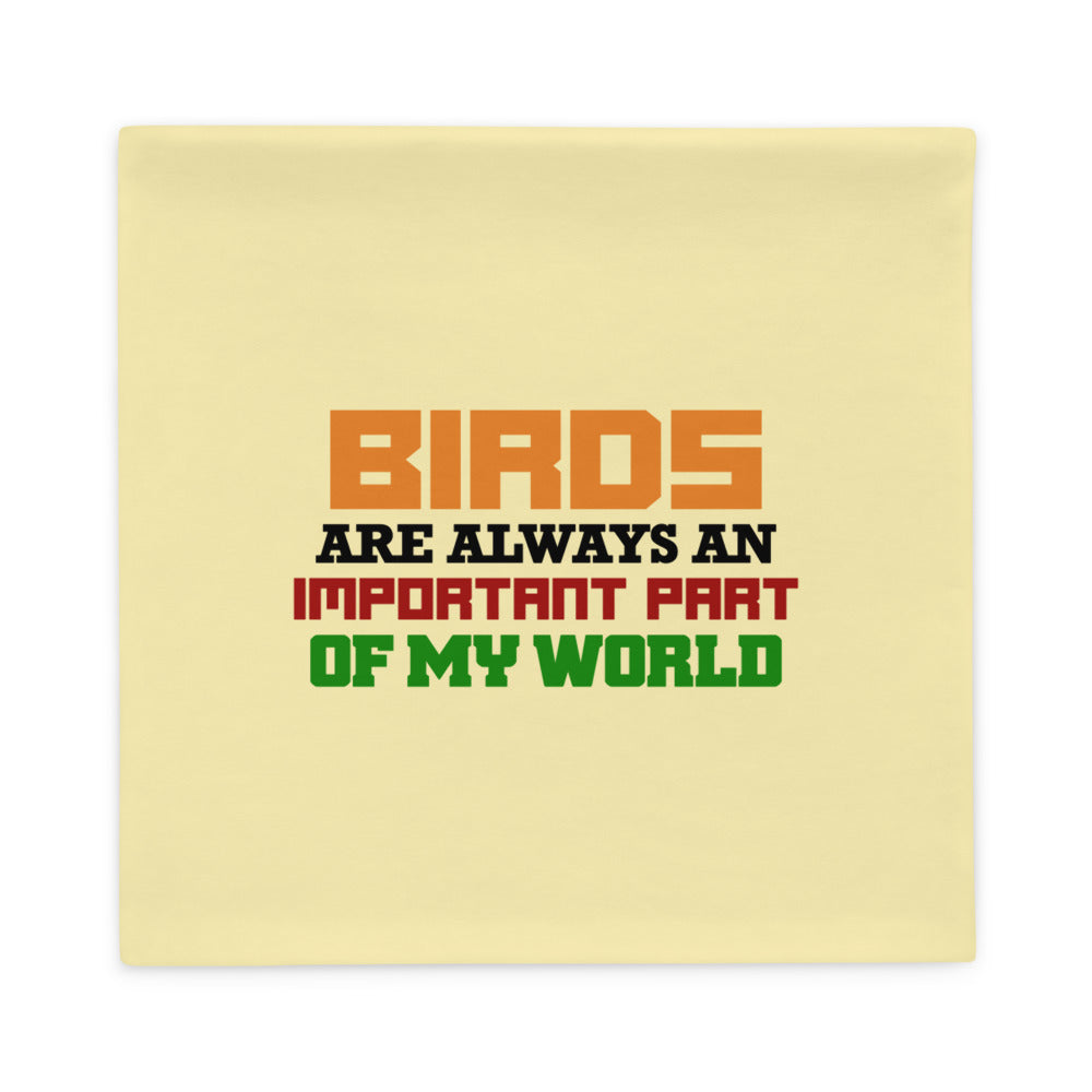 BIRDS ARE ALWAYS AN IMPORTANT PART OF MY WORLD - Pillow Case