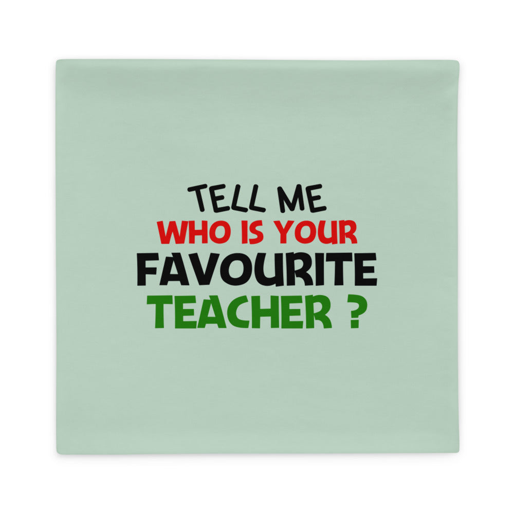 TELL ME WHO IS YOUR FAVOURITE TEACHER - Pillow Case