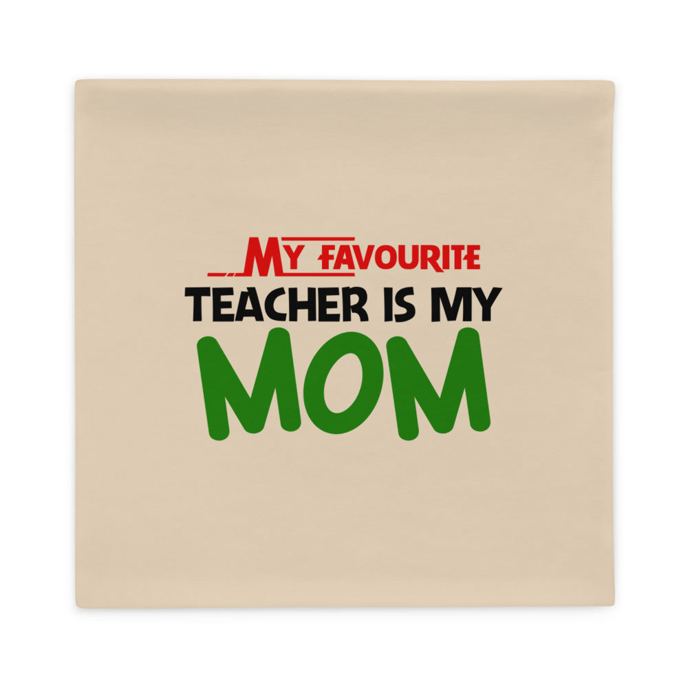 MY FAVOURITE TEACHER IS MOM - Pillow Case