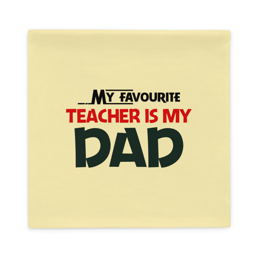 MY FAVOURITE TEACHER IS DAD - Pillow Case