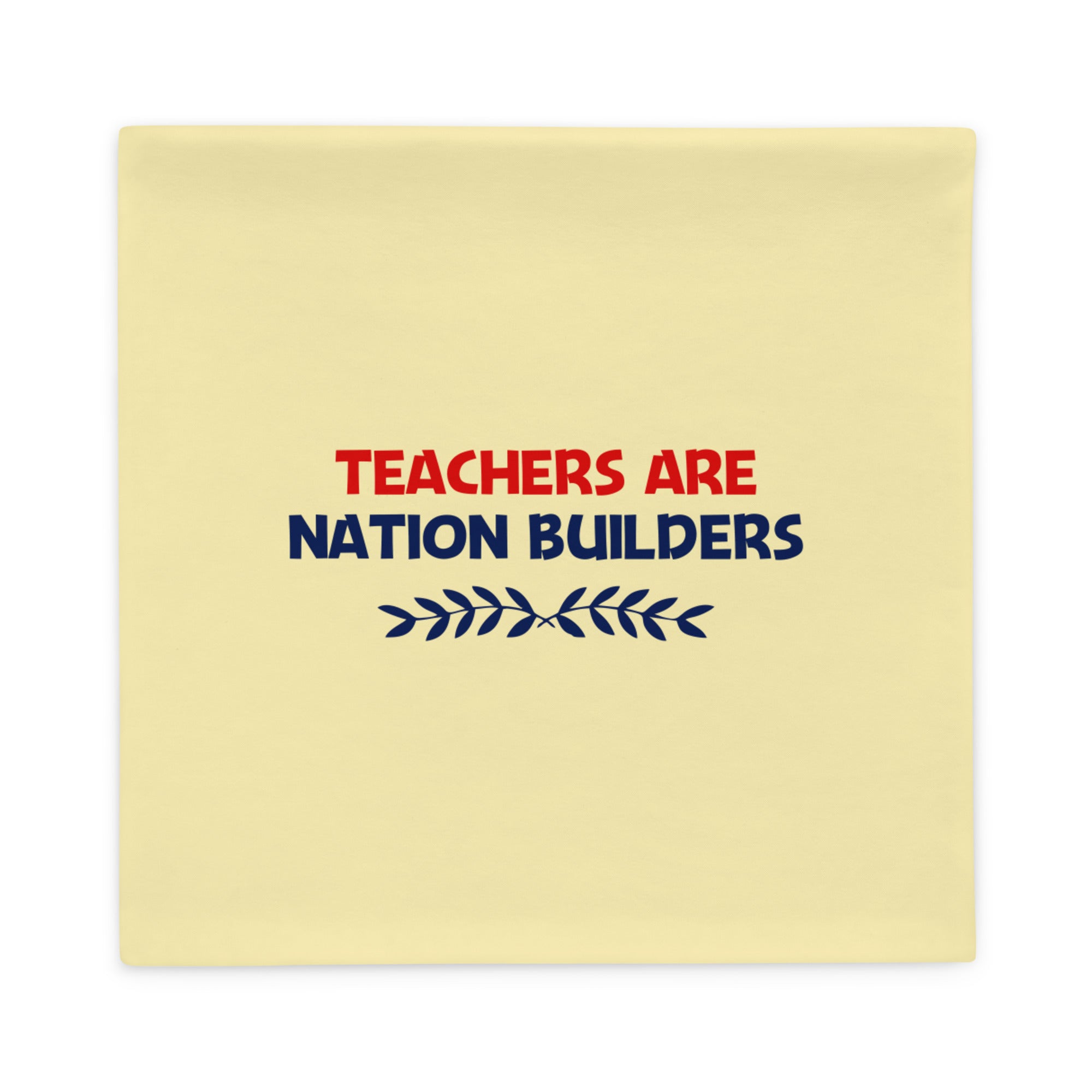 TEACHERS ARE NATION BUILDERS - Pillow Case