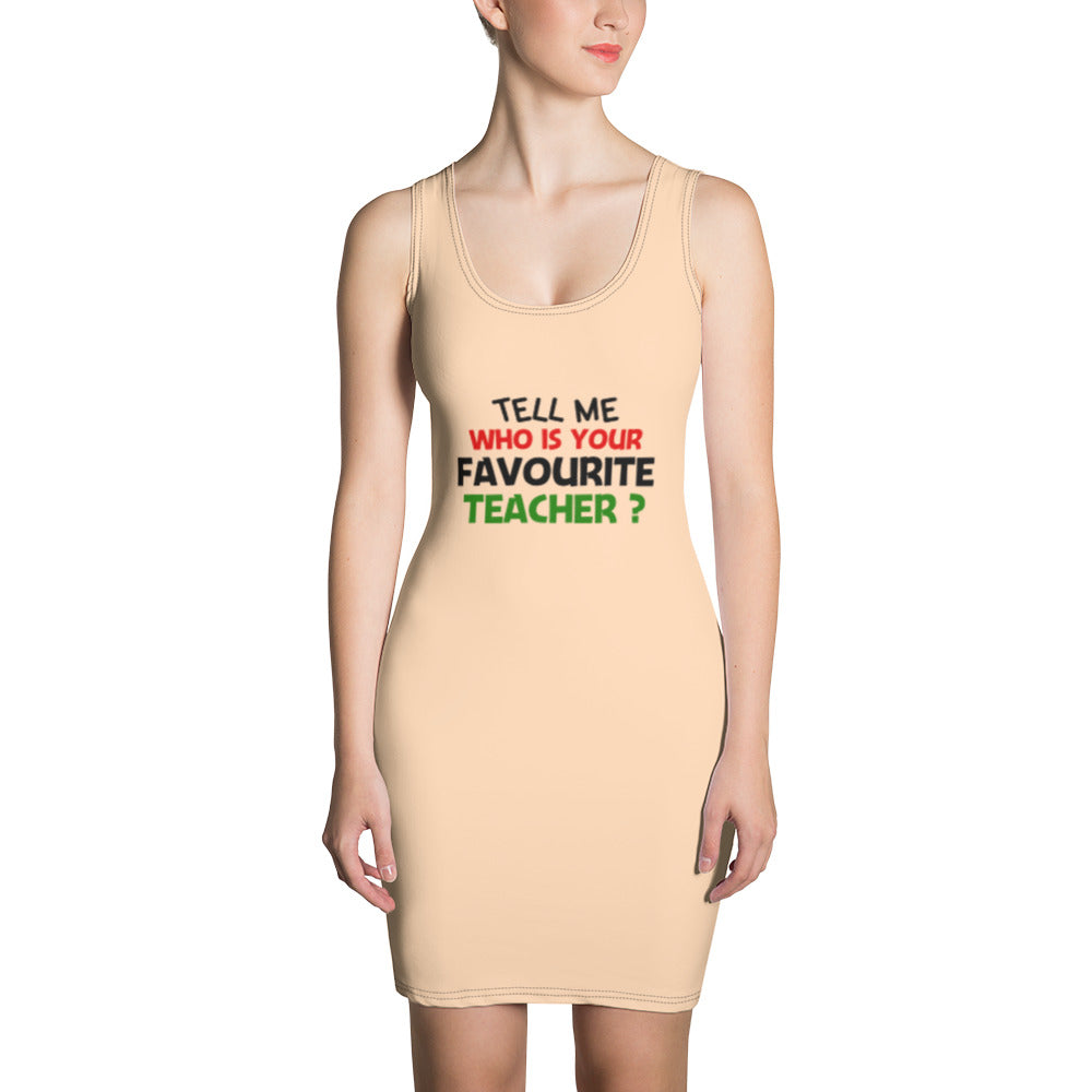 TELL ME WHO IS YOUR FAVOURITE TEACHER - Sublimation Cut & Sew Dress