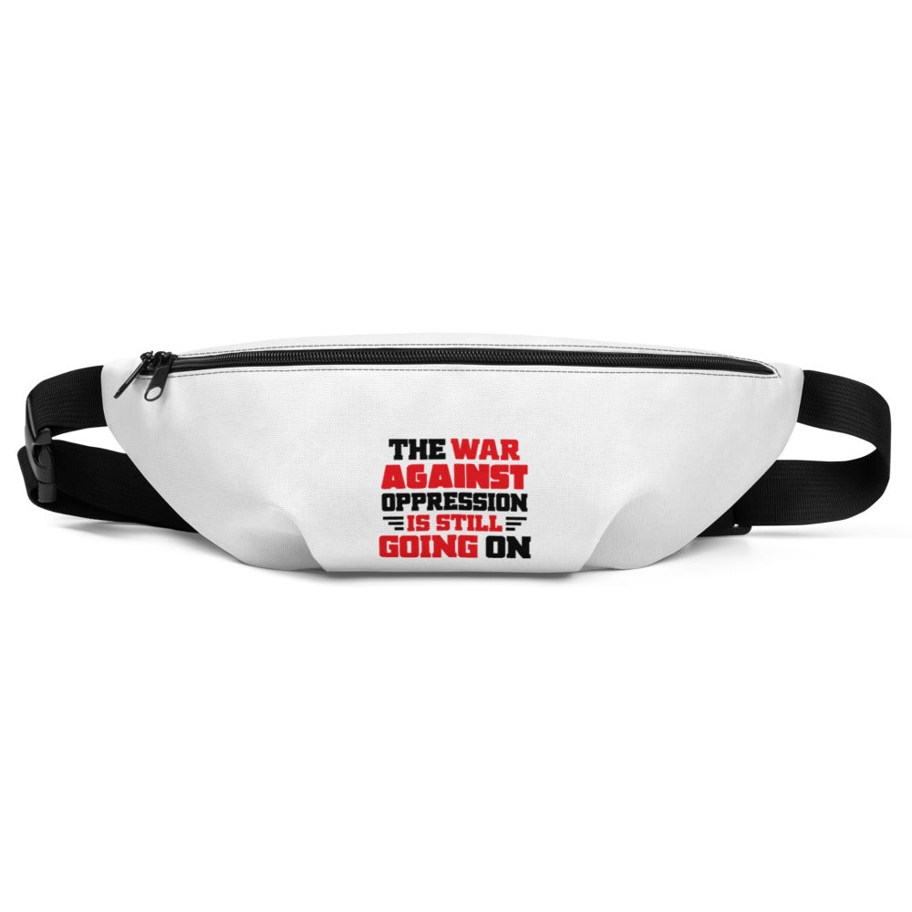 THE WAR AGAINST OPPRESSION IS STILL GOING ON - Fanny Pack