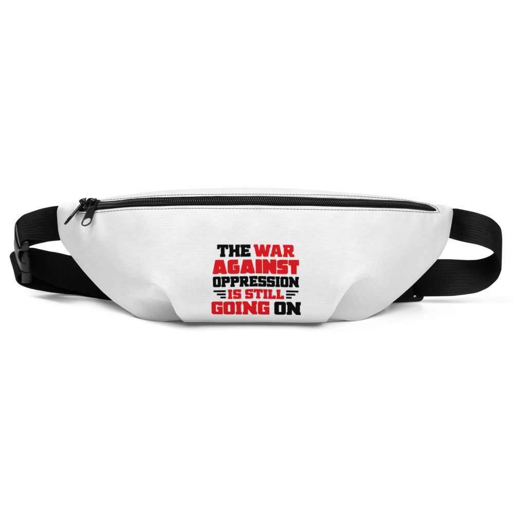 THE WAR AGAINST OPPRESSION IS STILL GOING ON - Fanny Pack