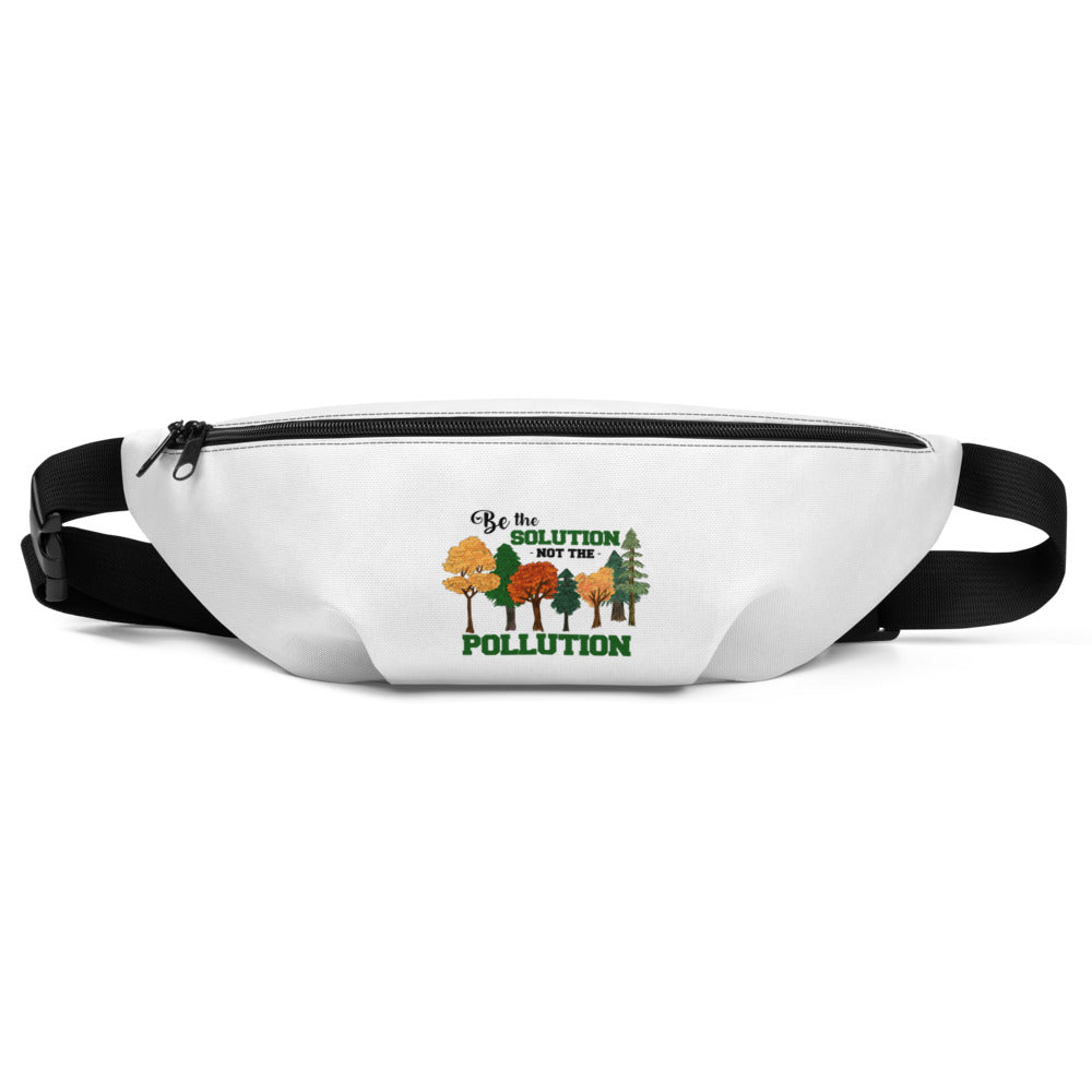 BE THE SOLUTION NOT THE POLLUTION - Fanny Pack