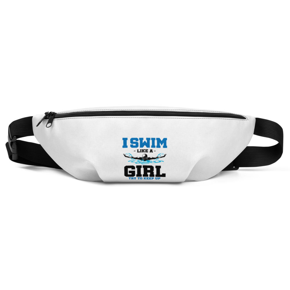 I SWIM LIKE A GIRL TRY TO KEEP UP - Fanny Pack