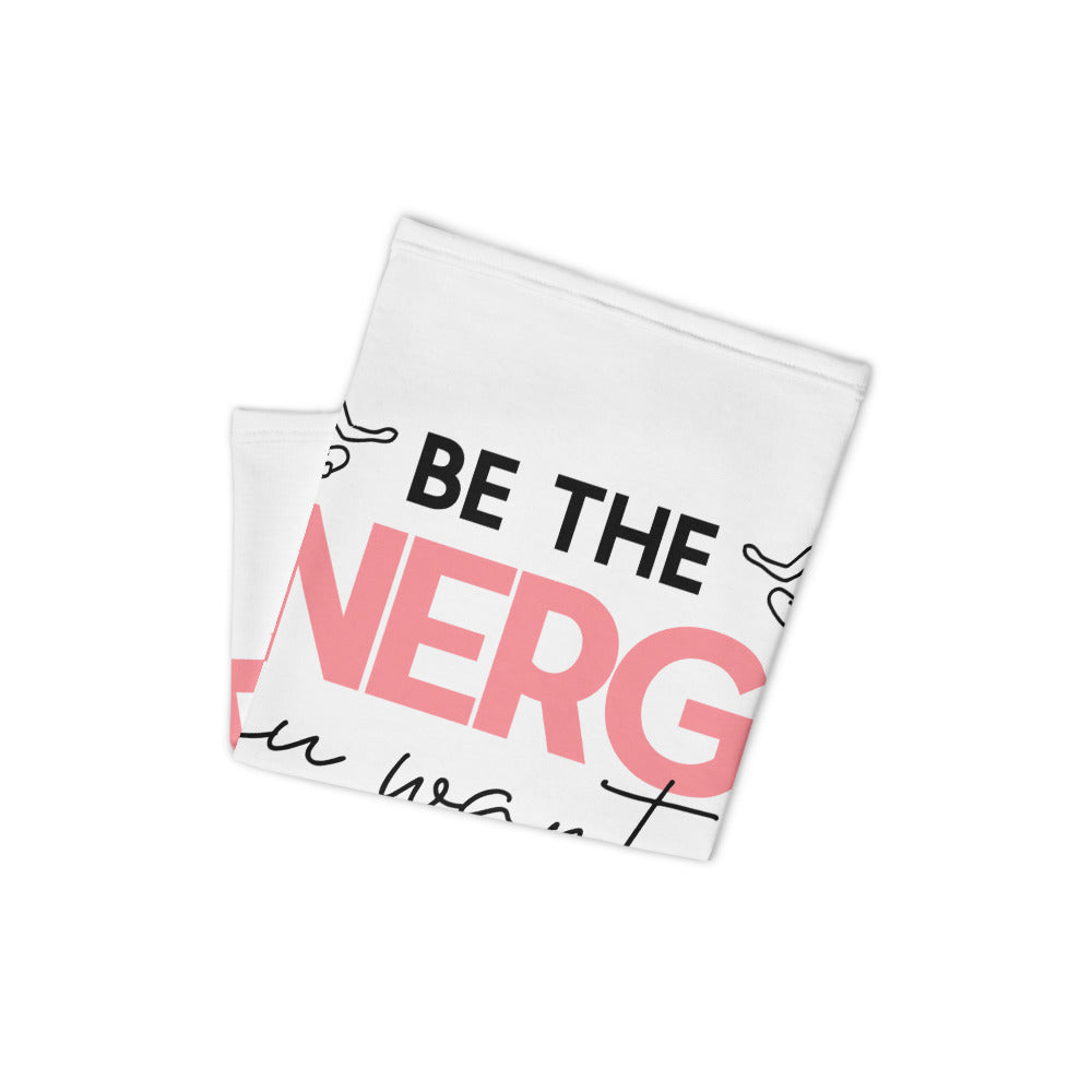 BE THE ENERGY YOU WANT TO ATTRACT - Neck Gaiter