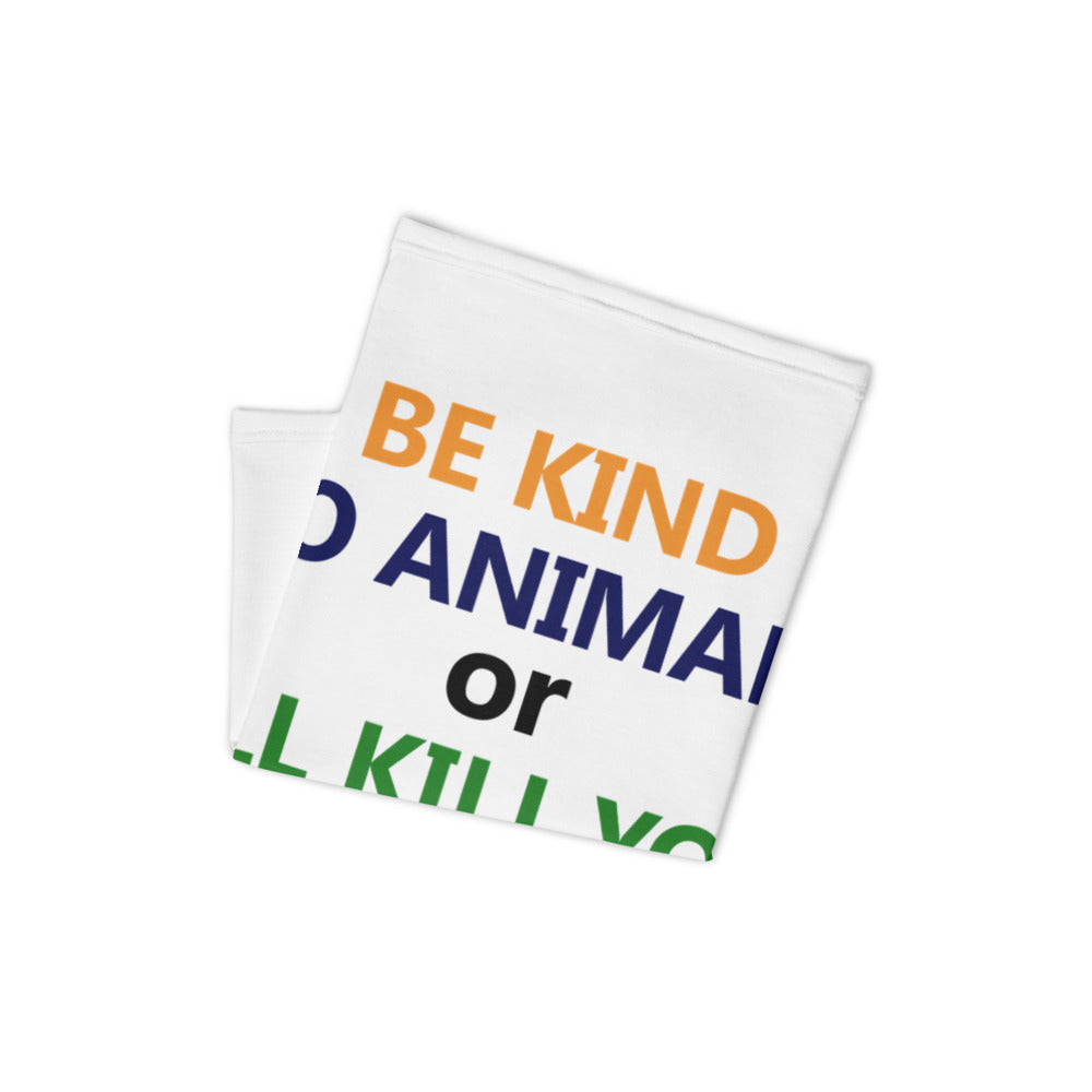 BE KIND TO ANIMALS OR I'LL KILL YOU - Neck Gaiter