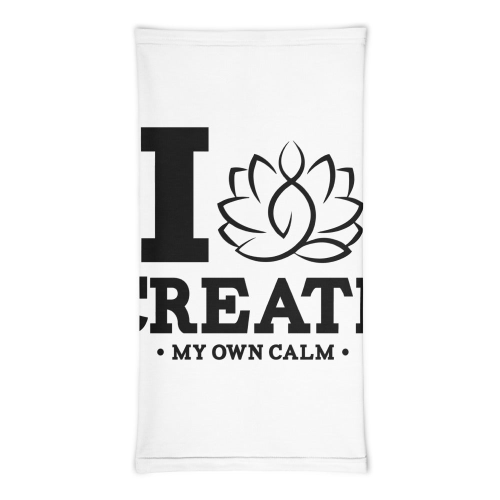 I CREATE MY OWN CALM - Neck Gaiter