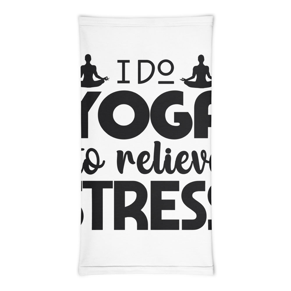 I DO YOGA TO RELIEVE STRESS - Neck Gaiter