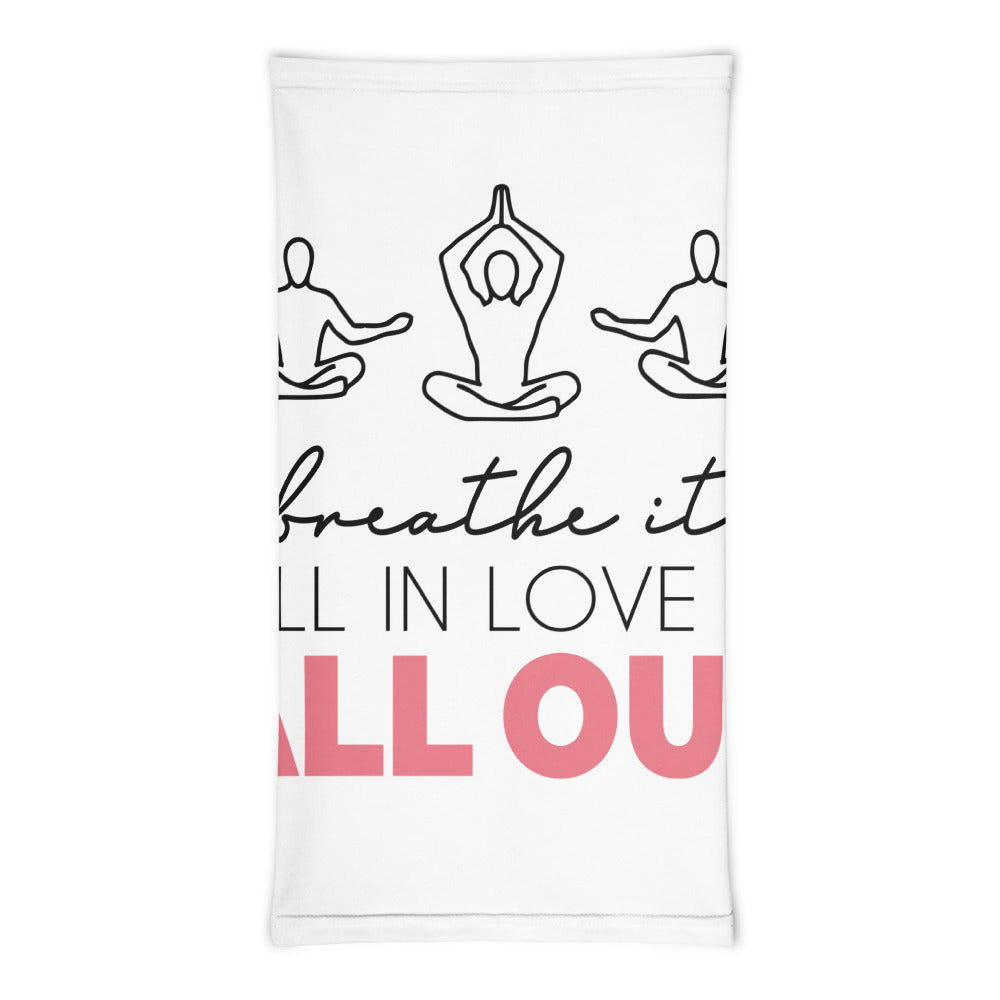 BREATHE IT ALL IN LOVE IT ALL OUT - Neck Gaiter