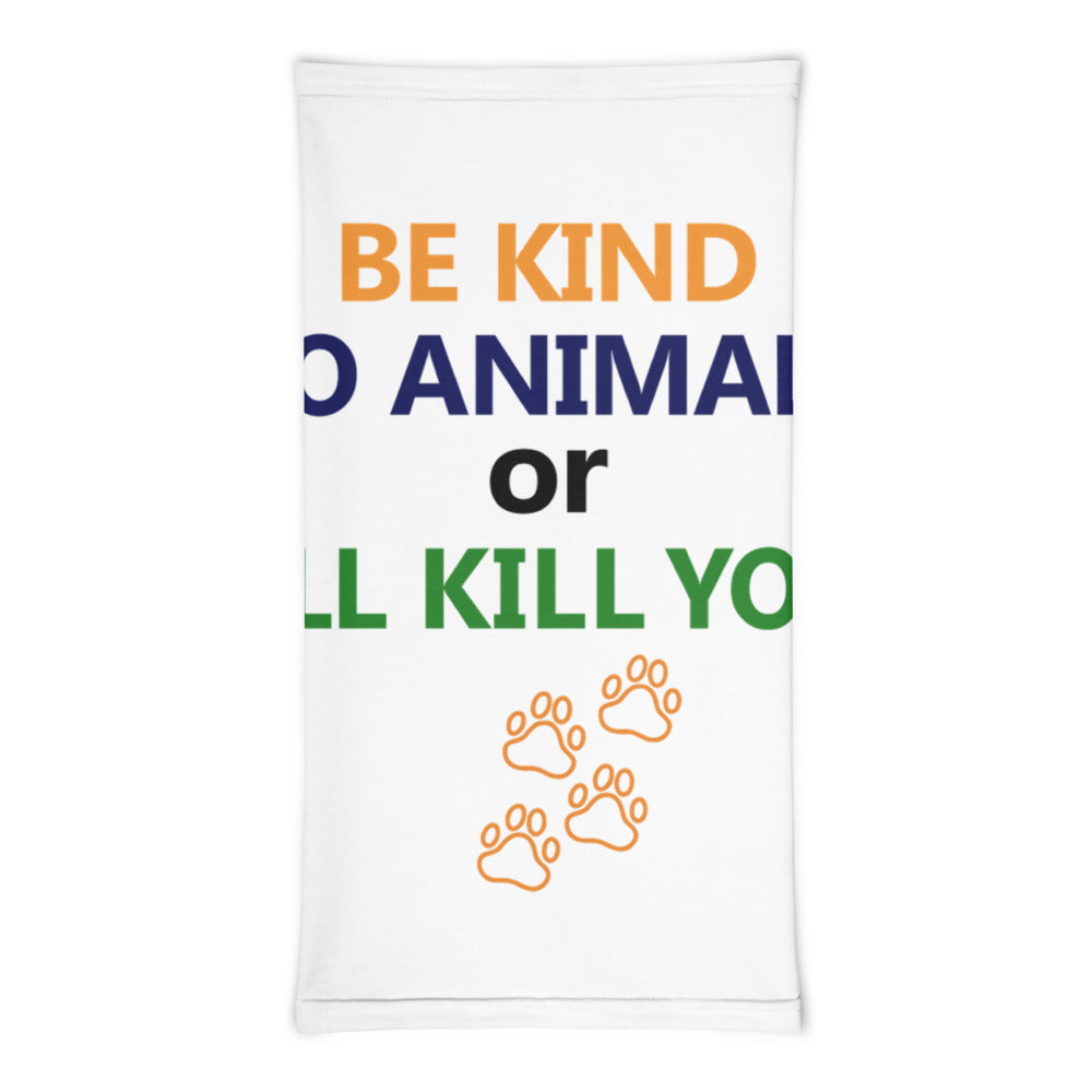 BE KIND TO ANIMALS OR I'LL KILL YOU - Neck Gaiter