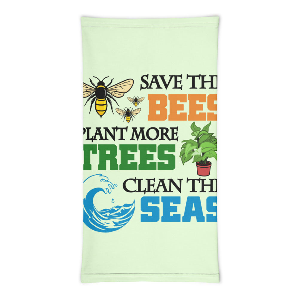 SAVE THE BEES PLANT MORE TREES CLEAN THE SEAS - Neck Gaiter