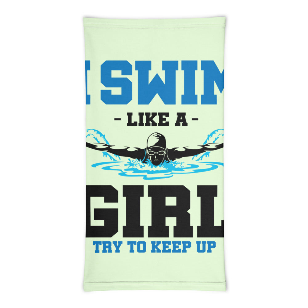 I SWIM LIKE A GIRL TRY TO KEEP UP - Neck Gaiter