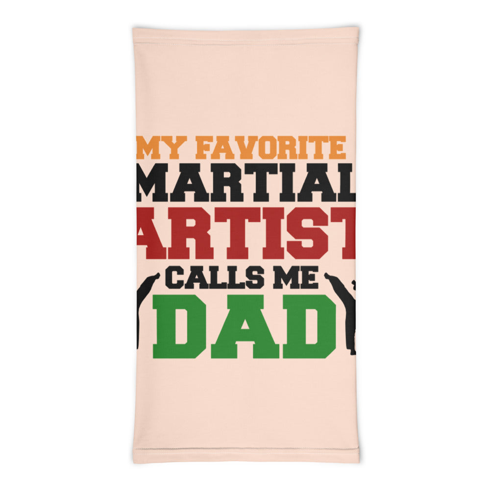 MY FAVORITE MARTIAL ARTIST CALLS ME DAD - Neck Gaiter