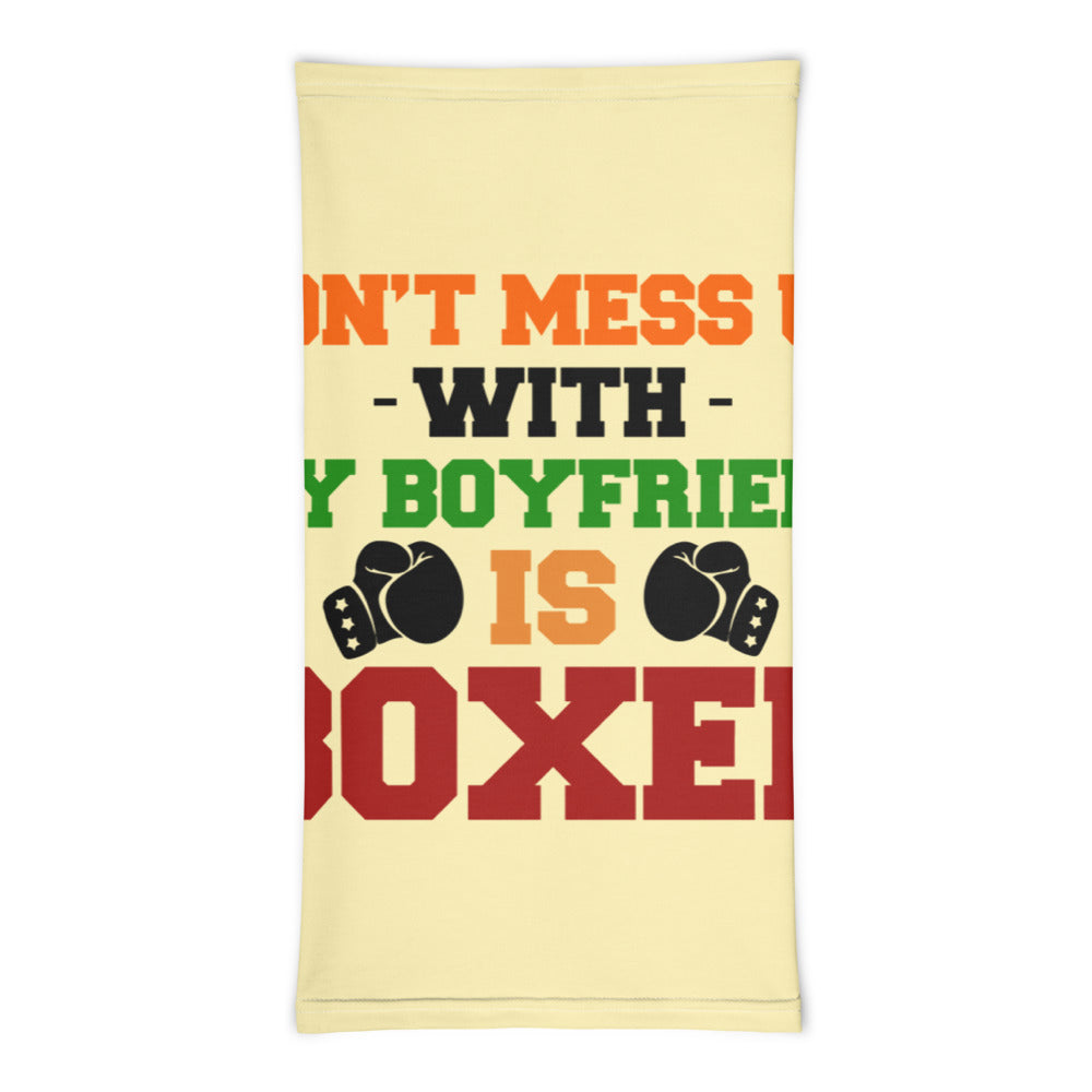 DON'T MESS UP WITH MY BOYFRIEND IS BOXER - Neck Gaiter