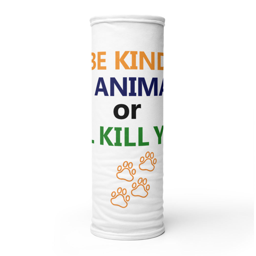 BE KIND TO ANIMALS OR I'LL KILL YOU - Neck Gaiter