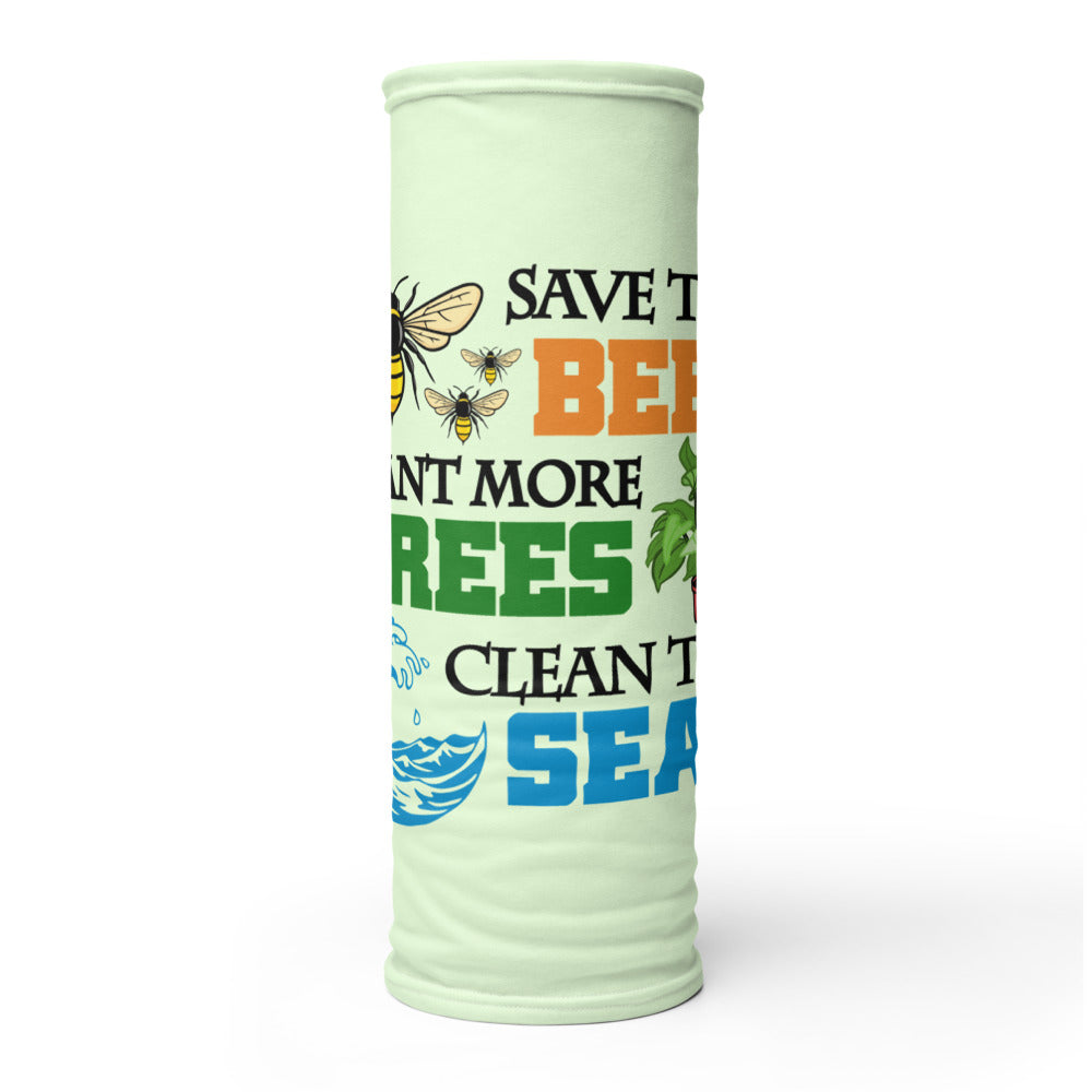 SAVE THE BEES PLANT MORE TREES CLEAN THE SEAS - Neck Gaiter