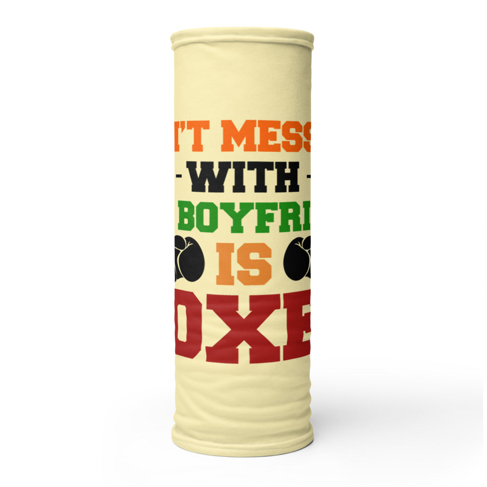 DON'T MESS UP WITH MY BOYFRIEND IS BOXER - Neck Gaiter