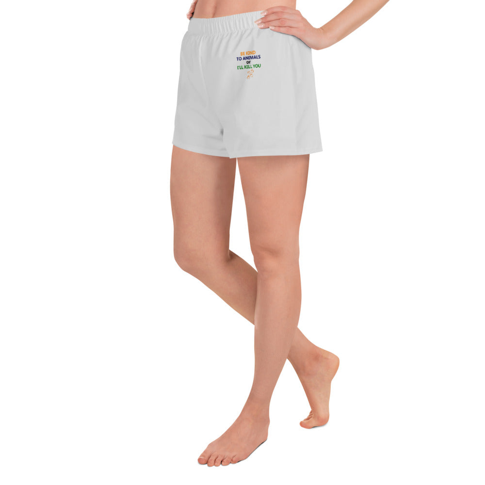 BE KIND TO ANIMALS OR I'LL KILL YOU - Women's Athletic Short Shorts