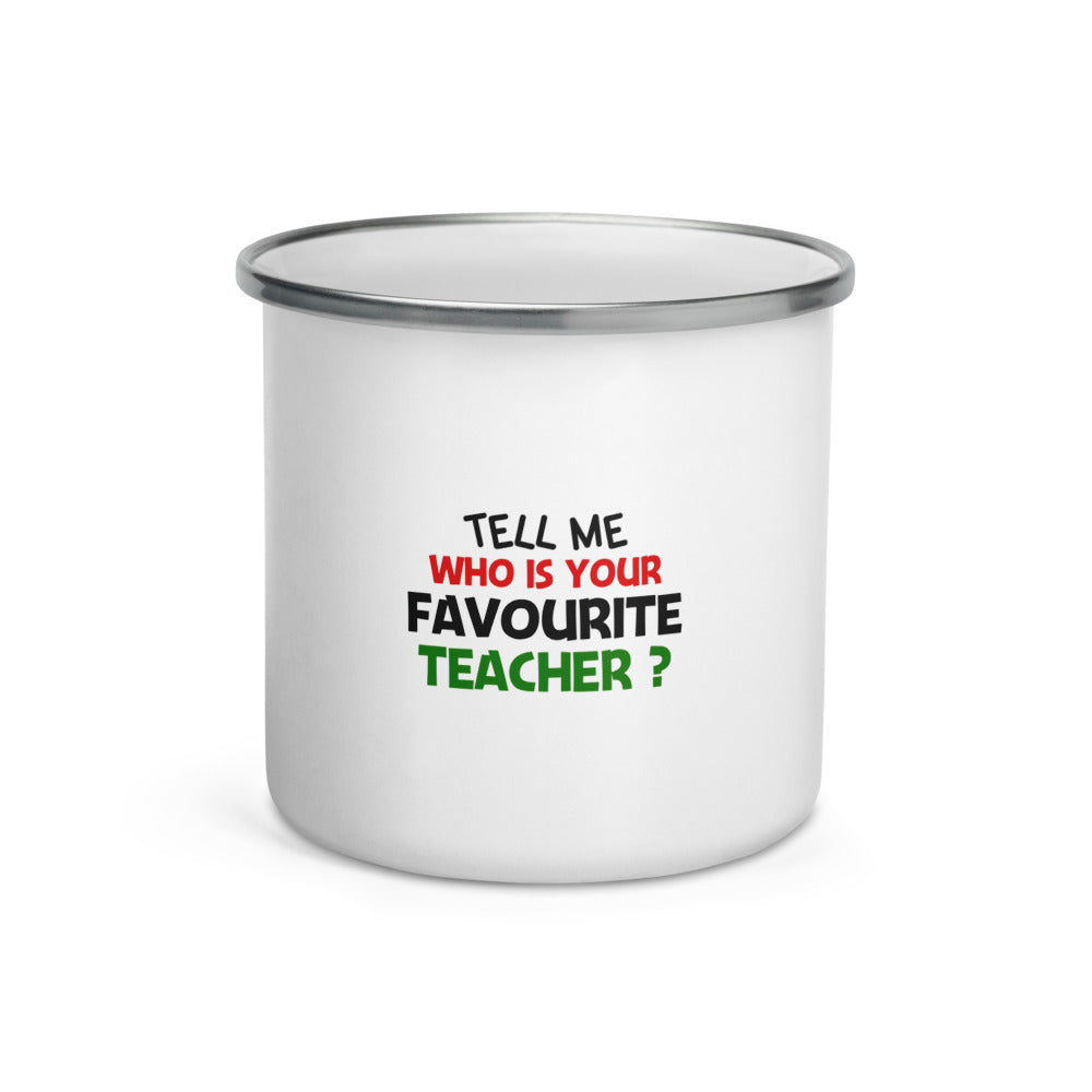 TELL ME WHO IS YOUR FAVOURITE TEACHER - Enamel Mug