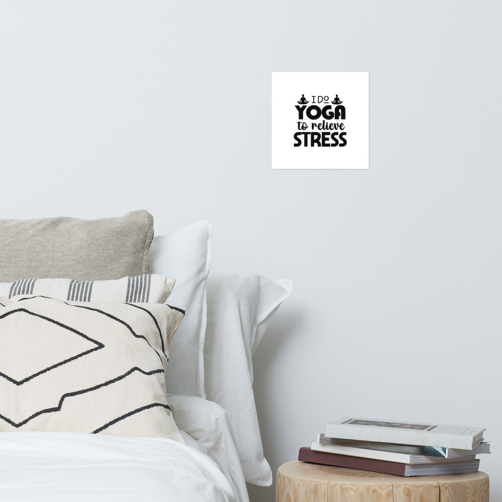 I DO YOGA TO RELIEVE STRESS - Poster