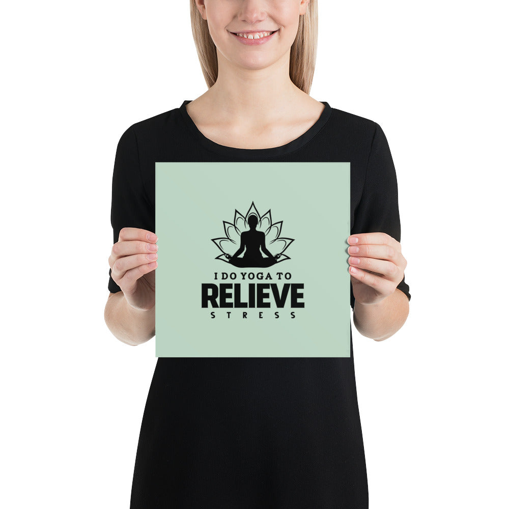 I  DO YOGA TO RELIEVE STRESS - Poster